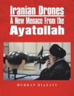 Iranian Drones: A New Menace From the Ayatollah By Mehran Riazaty Cover Image
