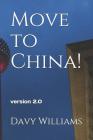 Move to China!: 2018 Updated version By David A. Williams Cover Image