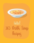 Hello! 365 Broth Soup Recipes: Best Broth Soup Cookbook Ever For Beginners [Book 1] Cover Image