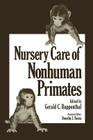 Nursery Care of Nonhuman Primates (Advances in Primatology) By G. C. Ruppenthal (Editor) Cover Image