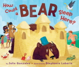 How Could a Bear Sleep Here? By Julie Gonzalez, Stephanie Laberis (Illustrator) Cover Image