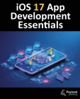 iOS 17 App Development Essentials: Developing iOS 17 Apps with Xcode 15, Swift, and SwiftUI Cover Image