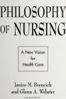 Philosophy of Nursing: A New Vision for Health Care By Janice M. Brencick, Glenn A. Webster Cover Image