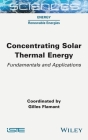Concentrating Solar Thermal Energy: Fundamentals and Applications By Gilles Flamant (Editor) Cover Image