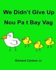 We Didn't Give Up Nou Pa t Bay Vag: Children's Picture Book English-Haitian Creole (Bilingual Edition) By Richard Carlson Jr (Illustrator), Richard Carlson Jr Cover Image