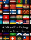 A Policy of Free Exchange: Essays by Various Writers By Thomas MacKay Cover Image
