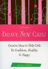 Brave New Girls: Creative Ideas to Help Girls Be Confident, Healthy, and Happy Cover Image