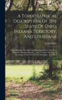 A Topographical Description Of The State Of Ohio, Indiana Territory, And Louisiana: Comprehending The Ohio And Mississippi Rivers, And Their Principal By Jervis Cutler Cover Image