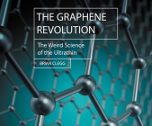 The Graphene Revolution: The Weird Science of the Ultra-Thin (Hot Science) By Brian Clegg, Steven Crossley (Read by) Cover Image