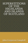 Superstitions of the Highlands and Islands of Scotland By John Gregorson Campbell Cover Image