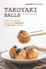 Modern Traditional Takoyaki Balls Cookbook: Delicious Takoyaki Recipes for Beginners in Takoyaki Cooking By Stephanie Sharp Cover Image