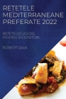 ReȚetele Mediterraneane Preferate 2022: Retete Deliciose Pentru Incepatori Cover Image