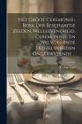 Het Groot Ceremonie-boek Der Beschaafde Zeeden, Welleevendheid, Ceremonieel En Welvoegende Hoffelykheden Onderwyzende ... Cover Image