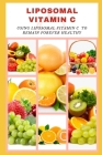 Liposomal Vitamin C: Using Liposomal Vitamin C to Remain Forever Healthy Cover Image