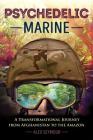 Psychedelic Marine: A Transformational Journey from Afghanistan to the Amazon By Alex Seymour Cover Image