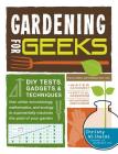 Gardening for Geeks: DIY Tests, Gadgets, & Techniques That Utilize Microbiology, Mathematics, and Ecology to Exponentially Maximize the Yie Cover Image