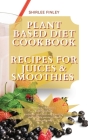 Plant Based Diet Cookbook - Recipes for Juices&smoothies: More than 50 delicious, healthy and easy recipes for your Juices and Smoothies that will hel By Shirlee Finley Cover Image