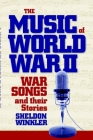 The Music of World War II: War Songs and Their Stories By Sheldon Winkler Cover Image