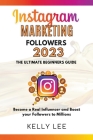 Instagram Marketing Followers 2023 The Ultimate Beginners Guide Become a Real Influencer and Boost your Followers to Millions By Kelly Lee Cover Image