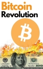 Bitcoin Revolution: The Ultimate Bitcoin and Blockchain Guide to Master the World of Cryptocurrency and Take Advantage of the 2021 Bull Ru Cover Image