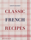 Classic French Recipes By Ginette Mathiot, David Lebovitz (Contributions by), Keda Black (Introduction by) Cover Image