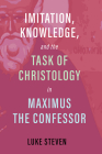 Imitation, Knowledge, and the Task of Christology in Maximus the Confessor By Luke Steven Cover Image