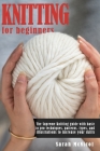 Knitting For Beginners: The Supreme Knitting guide with basic to pro techniques. patterns, types, and illustrations to increase your skills Cover Image