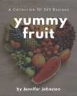 A Collection Of 365 Yummy Fruit Recipes: An One-of-a-kind Yummy Fruit Cookbook By Jennifer Johnston Cover Image