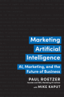 Marketing Artificial Intelligence: AI, Marketing, and the Future of Business By Paul Roetzer, Mike Kaput Cover Image