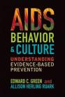 AIDS, Behavior, and Culture: Understanding Evidence-Based Prevention (Key Questions in Anthropology) By Edward C. Green, Allison Herling Ruark Cover Image