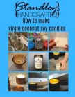 How to make virgin coconut soy candles: A quick guide to start your candle making journey By Jeff Standley Cover Image
