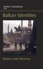 Balkan Identities: Nation and Memory By Maria Todorova Cover Image