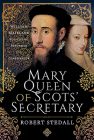 Mary Queen of Scots' Secretary: William Maitland - Politician, Reformer and Conspirator Cover Image