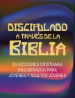 Discipulado a Través de la Biblia: 50 Lecciones Cristianas en Liderazgo para Jóvenes y Adultos Jóvenes By Rovina Hatcher (Editor) Cover Image
