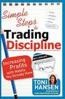 Simple Steps to Trading Discipline: Increasing Profits with Habits You Already Have By Toni Hansen, Linda Bradford Raschke (Foreword by) Cover Image