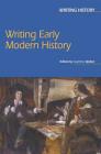 Writing Early Modern History (Writing History) By Garthine Walker (Editor), Heiko Feldner (Editor), Kevin Passmore (Editor) Cover Image