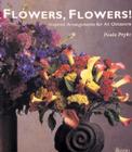 Flowers, Flowers!: Inspired Arrangements for All Occasions Cover Image