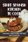 Start Spanish Kitchen To Cook: Original Traditional Recipes With Chicken: Great Recipes For Spanish Kitchen By Mac Culbreath Cover Image