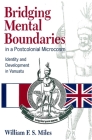 Bridging Mental Boundaries in a Postcolonial Microcosm: Identity and Development in Vanuatu By William F. S. Miles Cover Image
