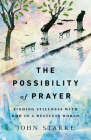 The Possibility of Prayer: Finding Stillness with God in a Restless World By John Starke Cover Image