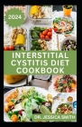 Interstitial Cystitis Diet Cookbook: Complete Dietary Guide to Relief Pelvic, Bladder pain and Prevent Symptoms of this Disease with Diet By Jessica Smith Cover Image