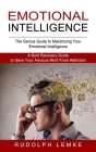 Emotional Intelligence: The Genius Guide to Maximizing Your Emotional Intelligence (A Bold Recovery Guide to Save Your Anxious Mind From Addic Cover Image