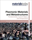 Plasmonic Materials and Metastructures: Fundamentals, Current Status, and Perspectives (Materials Today) By Shangjr Gwo (Editor), Andrea Alù (Editor), Xiaoqin Li (Editor) Cover Image