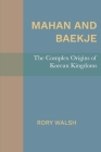 Mahan and Baekje: The Complex Origins of Korean Kingdoms By Rory Walsh Cover Image