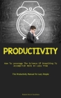 Productivity: How To Leverage The Science Of Breathing To Accomplish More In Less Time (The Productivity Manual For Lazy People) By Francisco Salinas Cover Image
