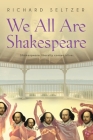 We All Are Shakespeare By Richard Seltzer Cover Image
