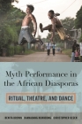 Myth Performance in the African Diasporas: Ritual, Theatre, and Dance By Benita Brown, Dannabang Kuwabong, Christopher Olsen Cover Image