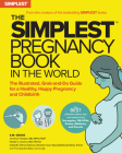 The Simplest Pregnancy Book in the World: The Illustrated, Grab-And-Do Guide for a Healthy, Happy Pregnancy and Childbirth Cover Image