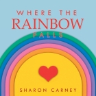 Where the Rainbow Falls By Sharon Carney Cover Image