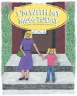 I'm with My Mom Today By Angela C. Lubbe, Smith Melanie (Illustrator) Cover Image
